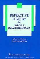 Refractive Surgery for Eyecare Paraprofessionals - Johnny L. Gayton, Robert M. Kershner