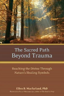 The Sacred Path Beyond Trauma - Ellen Macfarland