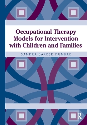 Occupational Therapy Models for Intervention with Children and Families - Sandra Dunbar