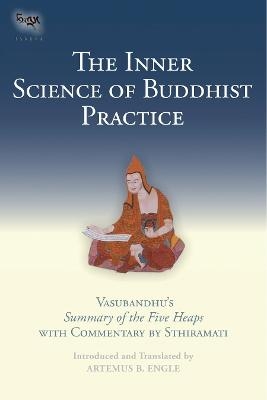 The Inner Science of Buddhist Practice - Artemus B. Engle, Sthiramati Sthiramati