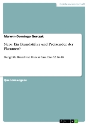 Nero. Ein Brandstifter und Preisender der Flammen? - Marwin-Domingo Gorczak