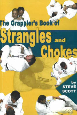 Grappler's Book of Strangles & Chokes - Steve Scott