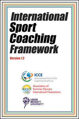 International Sport Coaching Framework Version 1.2 -  Association of Summer Olympic International Federations,  International Council for Coaching Excellence (ICCE),  Leeds Beckett University (Lbu)