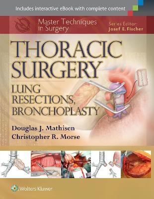 Master Techniques in Surgery: Thoracic Surgery: Lung Resections, Bronchoplasty - Douglas J. Mathisen, Christopher Morse