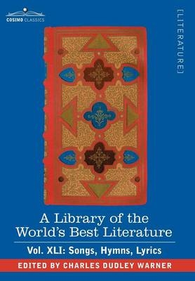 A Library of the World's Best Literature - Ancient and Modern - Vol.XLI (Forty-Five Volumes); Songs, Hymns, Lyrics - Charles Dudley Warner