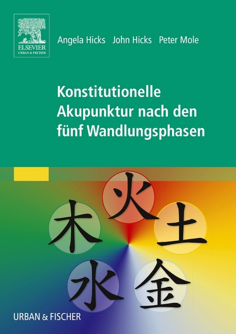 Konstitutionelle Akupunktur nach den fünf Wandlungsphasen - Angela Hicks, John Hicks, Peter Mole