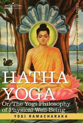 Hatha Yoga Or, the Yogi Philosophy of Physical Well-Being - Yogi Ramacharaka,  Ramacharaka