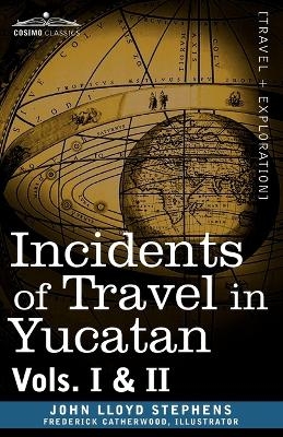 Incidents of Travel in Yucatan, Vols. I and II - John Lloyd Stephens