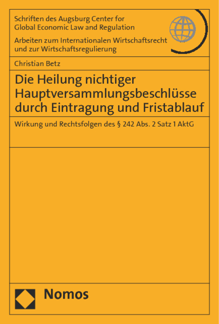 Die Heilung nichtiger Hauptversammlungsbeschlüsse durch Eintragung und Fristablauf - Christian Betz