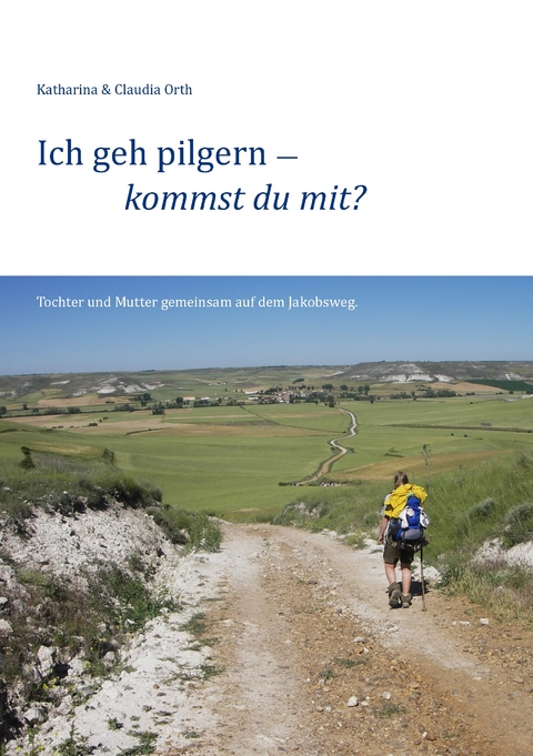 Ich geh pilgern – kommst du mit? - Claudia Orth, Katharina Orth