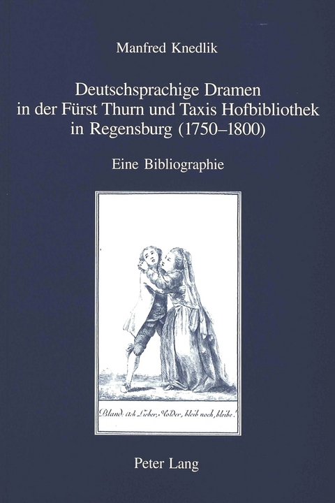 Deutschsprachige Dramen in der Fürst Thurn und Taxis Hofbibliothek in Regensburg (1750-1800) - Manfred Knedlik