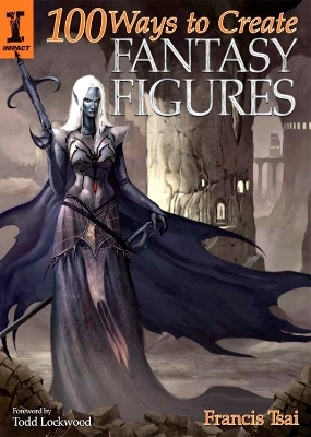 100 Ways to Create Fantasy Figures - Francis Tsai