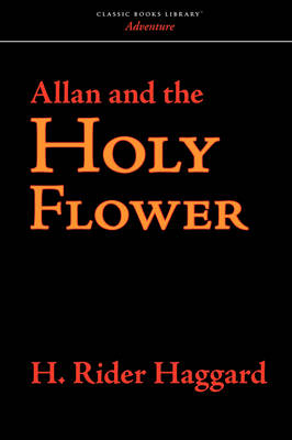 Allan and the Holy Flower - Sir H Rider Haggard