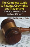 Complete Guide to Patents, Copyrights and Trademarks - Matthew L. Cole