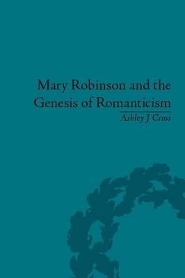 Mary Robinson and the Genesis of Romanticism -  Ashley Cross