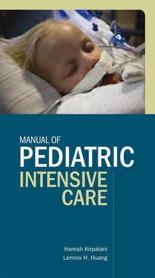 Manual of Pediatric Intensive Care - Haresh M Kirpalani, Lennox Huang, Michael Michenko, Mark Duffett