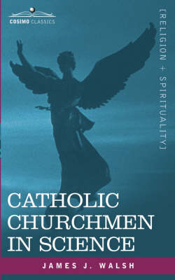 Catholic Churchmen in Science - James J Walsh