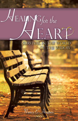 Healing for the Heart... A Guide for Survival in the World of the Widow - Nancy E Hughes