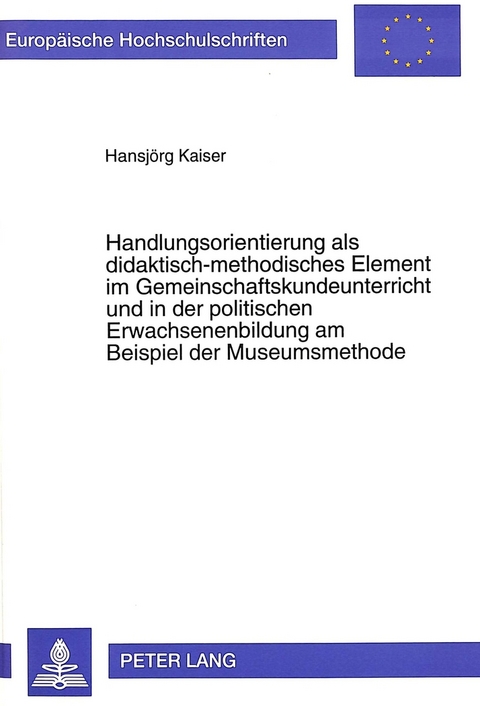 Handlungsorientierung als didaktisch-methodisches Element im Gemeinschaftskundeunterricht und in der politischen Erwachsenenbildung am Beispiel der Museumsmethode - Hansjörg Kaiser