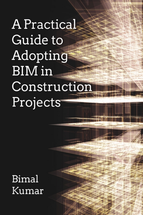 Practical Guide to Adopting BIM in Construction Projects -  Bimal Kumar