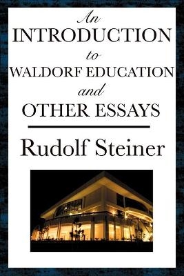 An Introduction to Waldorf Education and Other Essays - Rudolf Steiner