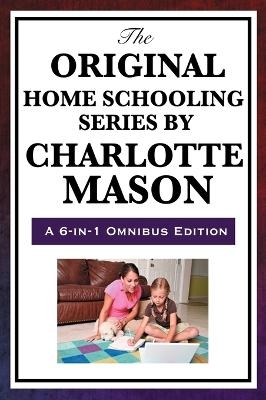 The Original Home Schooling Series by Charlotte Mason - Charlotte Mason