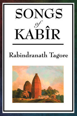 Songs of Kabir - Sir Rabindranath Tagore,  Kabir