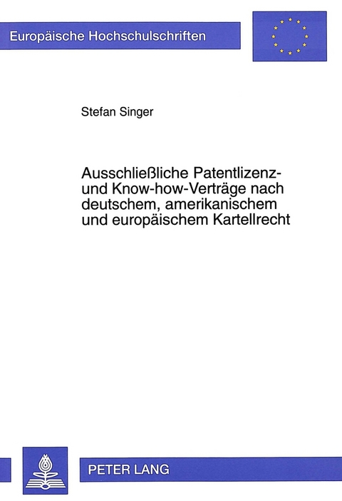 Ausschließliche Patentlizenz- und Know-how-Verträge nach deutschem, amerikanischem und europäischem Kartellrecht - Stefan Singer