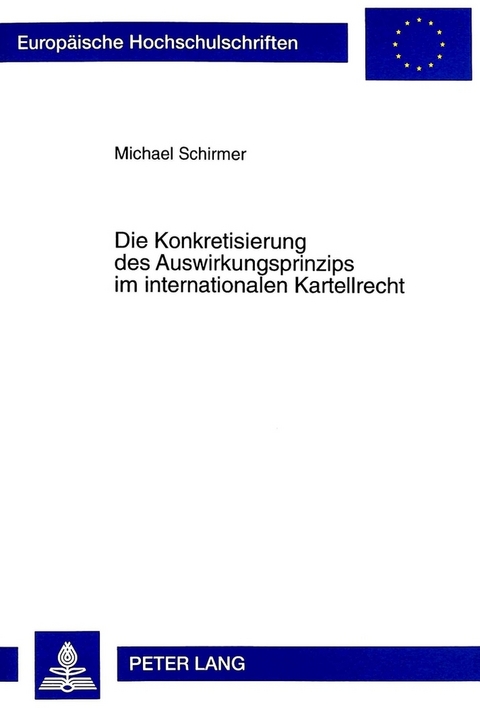 Die Konkretisierung des Auswirkungsprinzips im internationalen Kartellrecht - Michael Schirmer