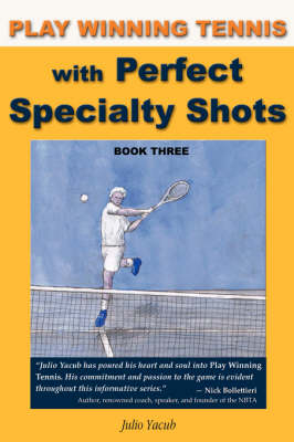 Play Winning Tennis with Perfect Specialty Shots - Julio Yacub