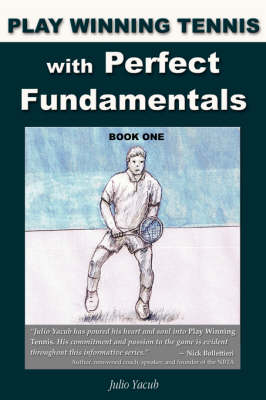 Play Winning Tennis with Perfect Fundamentals - Julio Yacub