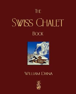 The Swiss Chalet Book -  William S B Dana