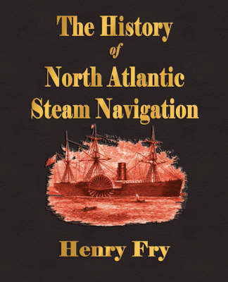 The History of North Atlantic Steam Navigation - Henry Fry