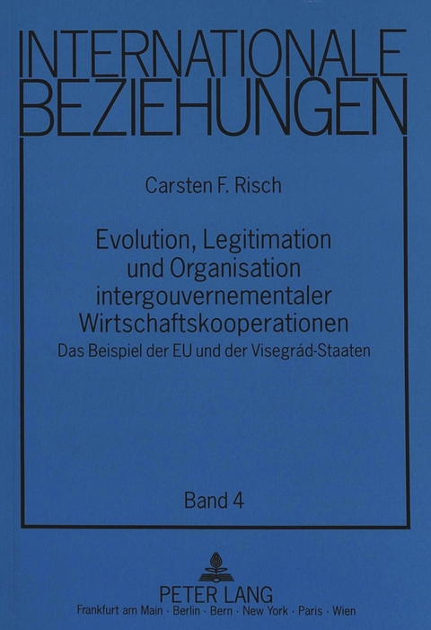 Evolution, Legitimation und Organisation intergouvernementaler Wirtschaftskooperationen - Carsten Risch