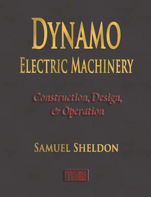 Dynamo Electric Machinery - Construction, Design, and Operation - Samuel Sheldon