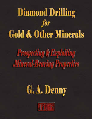 Diamond Drilling for Gold and Other Minerals - George Alfred Denny,  G a Denny