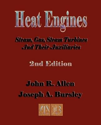 Heat Engines - Steam, Gas, Steam Turbines and Their Auxiliaries - John R Allen