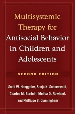 Multisystemic Therapy for Antisocial Behavior in Children and Adolescents, Second Edition - Scott Henggeler, Sonja Schoenwald, Melisa Rowland, Phillippe Cunningham