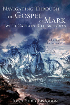 Navigating Through the Gospel of Mark with Captain Bill Brogdon - Joyce Sidey Brogdon