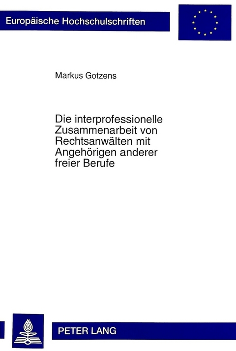 Die interprofessionelle Zusammenarbeit von Rechtsanwälten mit Angehörigen anderer freier Berufe - Markus Gotzens