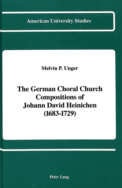 The German Choral Church Compositions of Johann David Heinichen (1683-1729) - Melvin P Unger