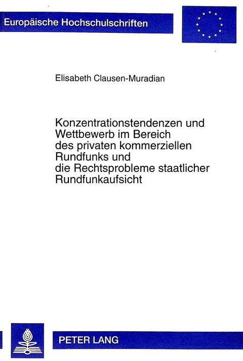 Konzentrationstendenzen und Wettbewerb im Bereich des privaten kommerziellen Rundfunks und die Rechtsprobleme staatlicher Rundfunkaufsicht - Elisabeth Clausen-Muradian