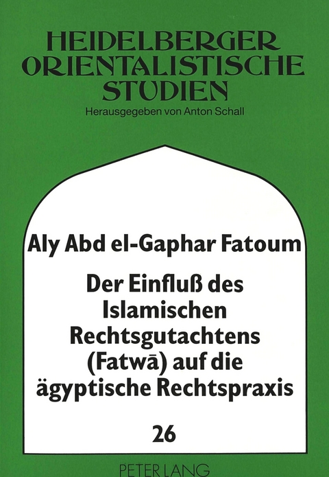 Der Einfluß des Islamischen Rechtsgutachtens (Fatwa) auf die ägyptische Rechtspraxis - Aly Fatoum