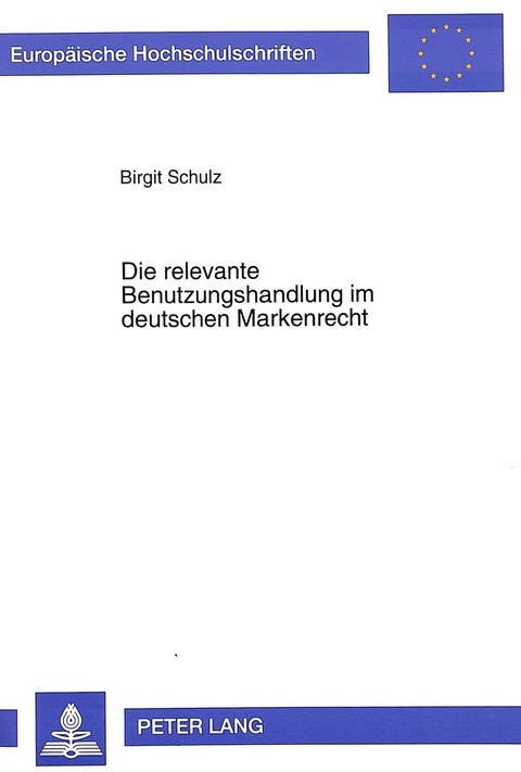 Die relevante Benutzungshandlung im deutschen Markenrecht - Birgit Schulz