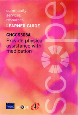 CHCCS303A Provide physical assistance with medication Learner Guide -  Pearson Scope