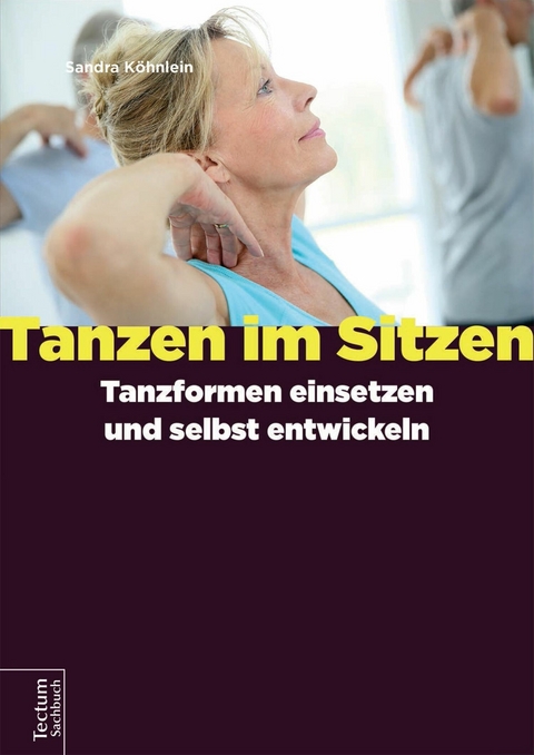 Tanzen im Sitzen – Tanzformen einsetzen und selbst entwickeln - Sandra Köhnlein