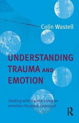 Understanding Trauma and Emotion - Colin Wastell