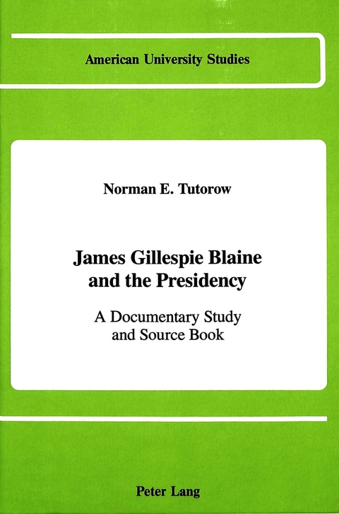 James Gillespie Blaine and the Presidency - Norman E Tutorow