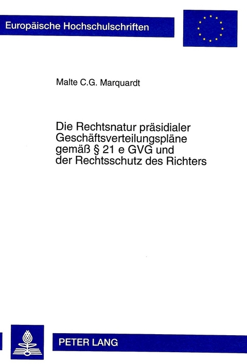 Die Rechtsnatur präsidialer Geschäftsverteilungspläne gemäß § 21 e GVG und der Rechtsschutz des Richters - Malte Claudius G. Marquardt