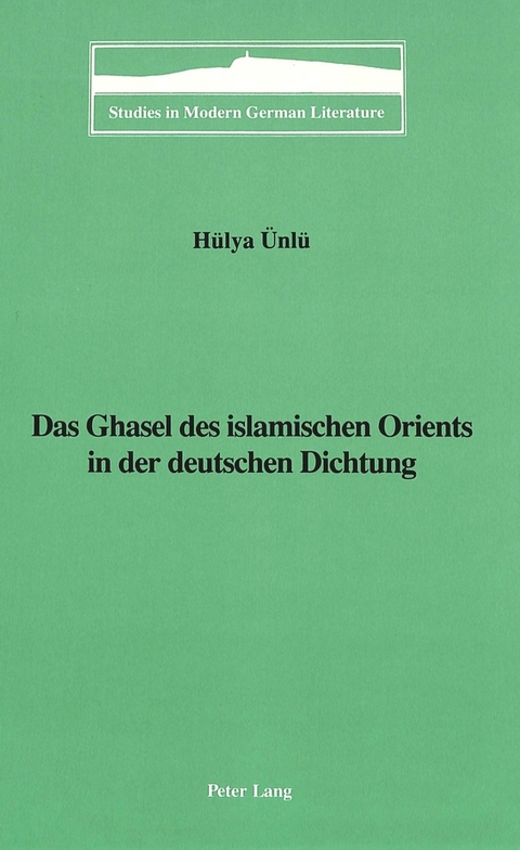 Das Ghasel des Islamischen Orients in der Deutschen Dichtung - Huelya Uenlue